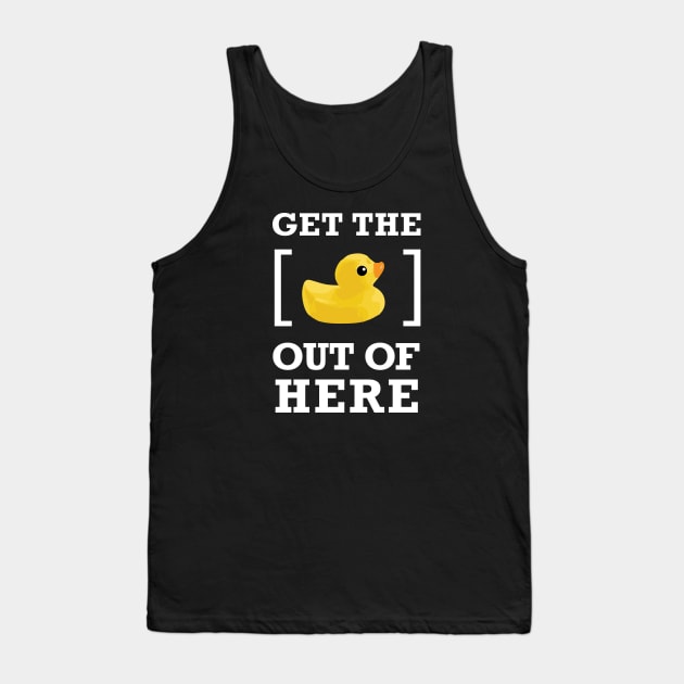 GET THE [DUCK] OUT OF HERE Tank Top by Heyday Threads